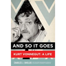 And So It Goes: Kurt Vonnegut: A Life