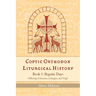 Coptic Orthodox Liturgical History - Book 1: Regular Days (Offering of Incense, Liturgies, and Vigil): Regular Days