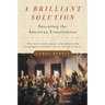 A Brilliant Solution: Inventing the American Constitution