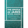 The Epistle of James Within Judaism: The Earliest First-Century Window Into Messianic Jewish Belief and Practice