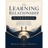 THE LEARNING RELATIONSHIP Grow Together Learn Forever Workbook: Guided Exercises for Building Performance Connections that Teach, Heal and Transform