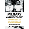 Military Anthropology: Soldiers, Scholars and Subjects at the Margins of Empire