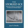 The Storied Ice: Exploration, Discovery, and Adventure in Antarctica's Peninsula Region