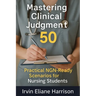 Mastering Clinical Judgment: 50 Practical NGN-Ready Scenarios for Nursing Students
