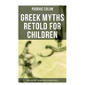 Greek Myths Retold for Children: The Golden Fleece & The Heroes Who Lived Before Achilles