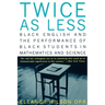 Twice as Less: Black English and the Performance of Black Students in Mathematics and Science