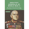 Greatest Generals of World War II: My choice of the Twelve Greatest Commanders of land forces in WW2