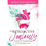 Retroactive Jealousy: A Guide To Transforming Your Pain Into Power