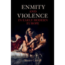 Enmity and Violence in Early Modern Europe