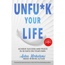 Unfu*k Your Life: Achieve Success and Peace in 30 Days on Your Own