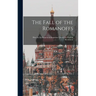 The Fall of the Romanoffs; How the Ex-Empress & Rasputine Caused the Russian Revolution