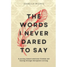 The words I never dared to say: A journey toward emotional freedom and healing through therapeutic writing