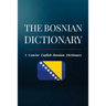 The Bosnian Dictionary: A Concise English-Bosnian Dictionary