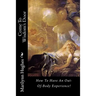 Come To Wisdom's Door: How To Have An Out-Of-Body Experience!