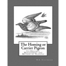 The Homing or Carrier Pigeon: Its History, Management and Method of Training