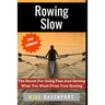 Rowing Slow: The Secret For Going Fast And Getting What You Want From Your Rowing