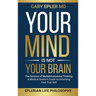 Your Mind is not Your Brain: The Science of Multidimensional Thinking. A Medical Doctor's Guide to Unlocking Your True Self