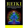 Reiki: A Complete Steps From Basic to Master Level (The All-in-one Reiki Manual for Deep Healing and Spiritual Growth)