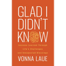 Glad I Didn't Know: Lessons Learned Through Life's Challenges and Unexpected Blessings