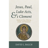 Jesus, Paul, Luke-Acts, and 1 Clement