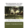 Railroading in the Cambridge Valley: The Race to Build & Death Rides the Rails