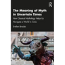 The Meaning of Myth in Uncertain Times: How Classical Mythology Helps Us Navigate a World in Crisis