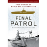 Final Patrol: True Stories of World War II Submarines