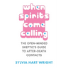 When Spirits Come Calling: The Open-Minded Skeptic's Guide to After-Death Contacts