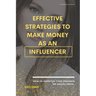 Effective strategies to make money as an influencer.: How to monetize your presence on social media.