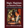 Magic, Magicians and Detective Fiction: Essays on Intersecting Modes of Mystery