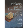 Idolatry and the Hardening of the Heart: A Study in Biblical Theology