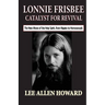 Lonnie Frisbee: Catalyst for Revival: The New Move of the Holy Spirit, from Hippies to Homosexuals