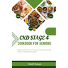 Ckd Stage 4 Cookbook for Seniors: Healthy and Delicious Low Potassium, Low Sodium Recipes to Reverse Chronic Kidney Disease