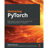 Mastering PyTorch: Build powerful neural network architectures using advanced PyTorch 1.x features