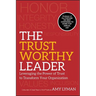 The Trustworthy Leader: Leveraging the Power of Trust to Transform Your Organization