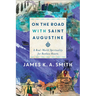 On the Road with Saint Augustine: A Real-World Spirituality for Restless Hearts