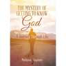 The Mystery of Getting to Know God: A Journey Through Life