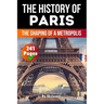The History of Paris: The Shaping of a Metropolis