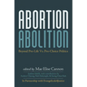 Abortion Abolition: Beyond Pro-Life vs. Pro-Choice Politics