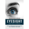 Eyesight: Strengthen Your Vision the Natural Way (How to Strengthen Your Eye Muscles and to Improve Your Vision)