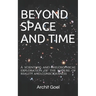 Beyond Space and Time: A scientific and philosophical exploration of the nature of reality and consciousness