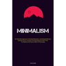 Minimalism: The Minimalist Approach To Avoiding Distractions, Cultivating Mindfulness, Decluttering Your Computer, And Detoxifying Your Brain From The