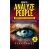 How to Analyze People: Mastery Edition - How to Master Reading Anyone Instantly Using Body Language, Human Psychology and Personality Types (How to An
