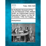 An Authentic Account of the Life and Memoirs of Mr. William Smith, an Unfortunate Convict, Executed at Tyburn, on the 3D of October, 1750, for Forgery