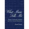 What Music Tells Me: Beauty, Truth and Goodness and Our Cultural Inheritance