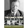 The Lion's Pride: Theodore Roosevelt and His Family in Peace and War