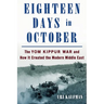 Eighteen Days in October: The Yom Kippur War and How It Created the Modern Middle East