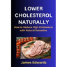 Lower Cholesterol Naturally: How to Reduce High Cholesterol with Natural Remedies