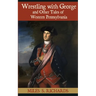Wrestling with George and Other Tales of Western Pennsylvania