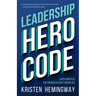 Leadership Hero Code: Seven Principles for Thriving in Today's Workplace